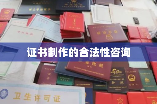 甘洛证书制作的合法性咨询